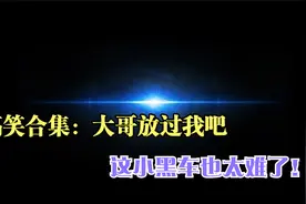 搞笑合集：大哥放过我吧！这小黑车也太难了！视频封面