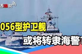 056型护卫舰或将转隶海警？疑似拆除导弹和鱼雷，海军为何不要了视频封面