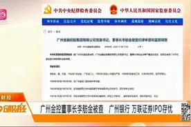 广州金控动荡！董事长李舫金被查，广州银行万联证券IPO存忧视频封面