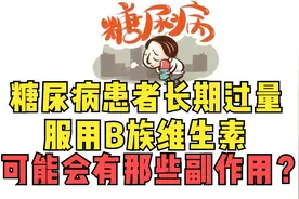 糖尿病患者长期过量服用B族维生素，可能会有那些副作用？视频封面