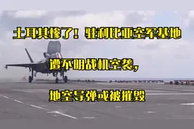 土耳其惨了！驻利比亚空军基地遭不明战机空袭，地空导弹或被摧毁视频封面