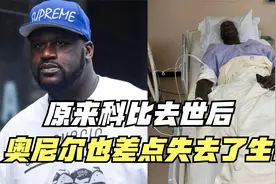 原来科比去世后！奥尼尔也差点失去了生命视频封面
