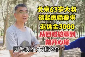 北京63岁大叔谈再婚要求，退休金3000，从回怼尬聊到敞开心扉视频封面