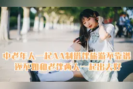 中老年人一起AA制搭伴旅游不靠谱， 还不如和老伴两人一起出去好视频封面