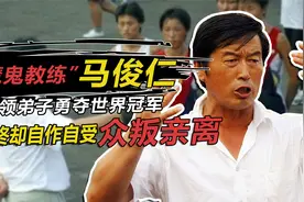 “魔鬼教练”马俊仁，带领弟子一战成名，最终却自作自受众叛亲离