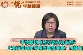 甲状腺切除后不吃药会怎样？ 上海曙光医院专家：可能会变胖视频封面