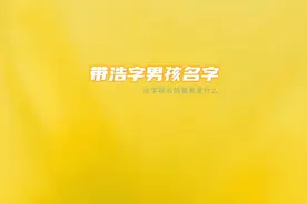 浩字取名寓意的男孩名字视频封面