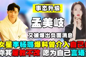 孟美岐事件升级！女星李杨璐爆料曾介入自己感情，怒称：屡教不改视频封面
