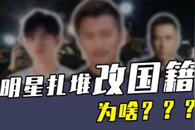 明星为啥扎堆改国籍？中国国籍有多香？视频封面