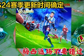 S24赛季更新时间确定！战令坑哭学生党，梅西返场成最大安慰