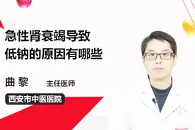 急性肾衰竭导致低钠的原因有哪些？听听医生怎么说视频封面