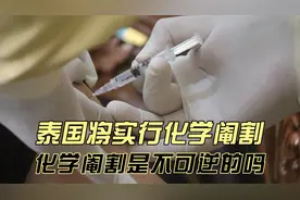 泰国将实行化学阉割！化学阉割是不可逆的吗？会不会降低犯罪率？视频封面
