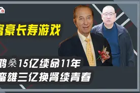 何鸿燊15亿续命11年，刘銮雄三亿换肾续青春，富豪们为长寿有多拼