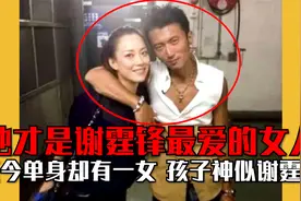 谢霆锋最爱的女人是她，至今单身有个孩子，孩子如今神似谢霆锋视频封面