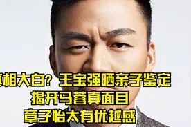 真相大白？王宝强晒亲子鉴定，揭开马蓉真面目，章子怡太有优越感视频封面