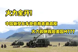火力全开！中国新型卡车炮亮相青藏高原，火力和射程超过美国M777视频封面