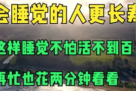 会睡觉的人更长寿，这样睡觉不怕活不到百岁，再忙也花两分钟看看视频封面