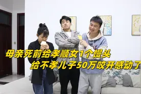 母亲去世，留给孝顺女1个馒头给不孝儿子50万，咬开馒头感动了视频封面