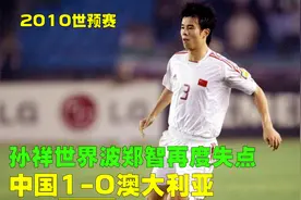 2010世预赛中国1-0澳大利亚，郑智叕罚失点球，孙祥世界波定胜局视频封面