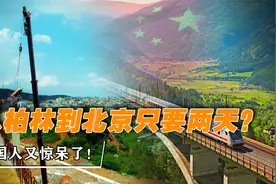 17国联手打造中国速度，从柏林到北京只要两天，外国人又惊呆了视频封面