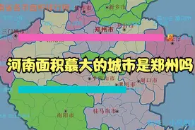 河南面积蕞大的城市是郑州吗？来看看河南面积蕞大的城市是那个市