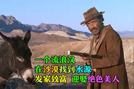 一个流浪汉，在沙漠找到水源，从此发家致富，娶了绝世美女，电影视频封面