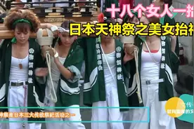 十八个女人一“抬”戏！太鼓台的日本天神祭之美女抬神轿视频封面