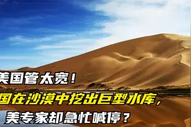 美国管太宽了！中国在沙漠中挖出巨型水库，美专家却急忙喊停？视频封面