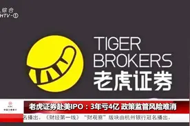 老虎证券赴美IPO：3年亏4亿，政策监管风险难消！视频封面