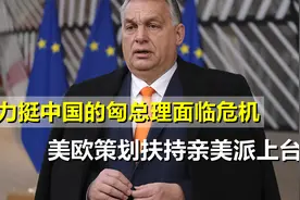 曾3次否决涉华法案，匈总理面临下台危机，美欧策划扶持亲美派视频封面