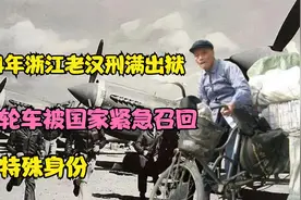 1974年浙江老汉刑满出狱，蹬三轮车被国家紧急召回，有何特殊身份视频封面