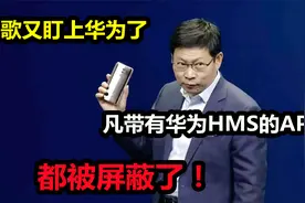 谷歌又盯上华为了，凡带有华为HMS的APP，都被屏蔽了！视频封面