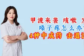 甲流来袭，咳嗽，发热，嗓子疼怎么办？4种中成药，击退流感视频封面