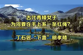 古代青楼女子为何要在手上系一条红绳？_丁石匠“下蛊”明孝陵视频封面