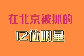 在北京被抓捕的12位明星，过来看看都有谁？有没有你们喜欢的呢？视频封面