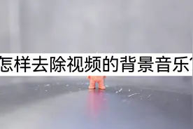 视频的背景音乐如何去除？在线教你两个方法