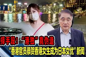 不择手段！“港独”竟伪造“港官恭贺香港女生成为日本女优”新闻视频封面