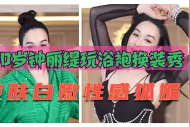 钟丽缇太大胆了，玩“浴袍”换装秀性感身材，网友：眼神太勾人了视频封面