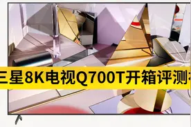 三星8K电视Q700T开箱评测视频视频封面