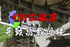 打造900亿骗局，一人拖累13家上市公司，上海电气总裁都因此跳楼视频封面