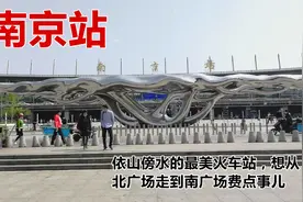 南京站：依山傍水的最美火车站，想从北广场走到南广场费点事儿视频封面