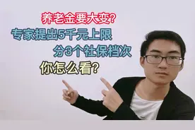 有专家提议养老金5000元上限，设置3个社保档次，你怎么看？视频封面
