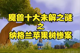 魔兽十大未解之谜！纳格兰苹果树惨案真相！视频封面