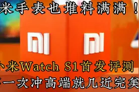 手表也堆料！小米Watch S1首发评测：第一次冲高端就几近完美视频封面