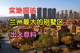 实地探访兰州最大的富人别墅区，最后出人意料。视频封面