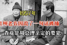 1957年，贵州老农因说了一句话被捕，一查竟是周总理亲定的要犯视频封面