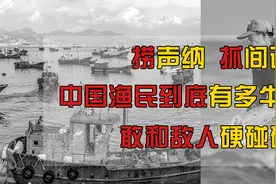 中国渔民到底有多猛？打捞各种精密设备，敢和敌人硬碰硬拼刺刀！视频封面