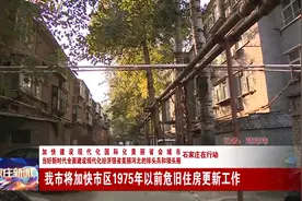 石家庄市将加快市区1975年以前危旧住房更新工作视频封面