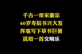 千古一帝宋徽宗40岁寿辰，书兴大发，笔下草书大作，如一首交响乐视频封面