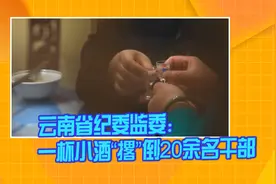 云南省纪委监委：一杯小酒“撂”倒20余名干部视频封面